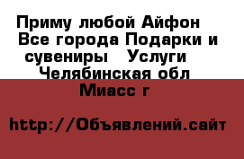 Приму любой Айфон  - Все города Подарки и сувениры » Услуги   . Челябинская обл.,Миасс г.